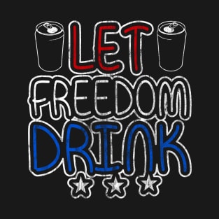 Let Freedom Drink T-Shirt