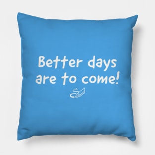 Better days are to come white text Pillow