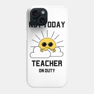 Not Today, Teacher On Duty Phone Case