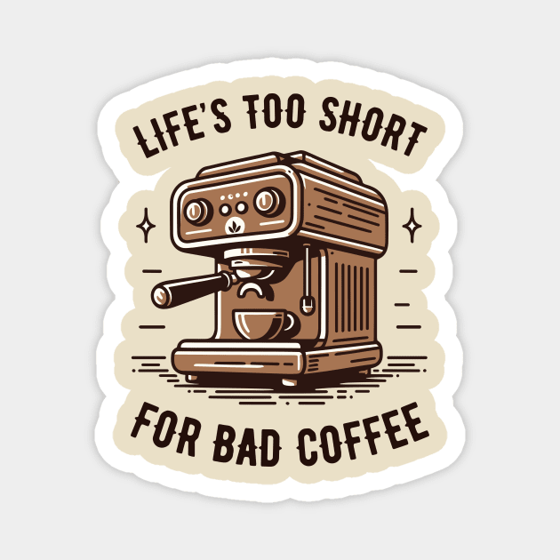 Life's Too Short For Bad Coffee - Coffee Addict - Espresso Machine Magnet by TeeTopiaNovelty