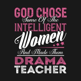 God Chose Some of the Intelligent Women and Made Them Drama Teacher T-Shirt