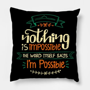 Nothing Is Impossible The Word Itself says I'm Possible Pillow