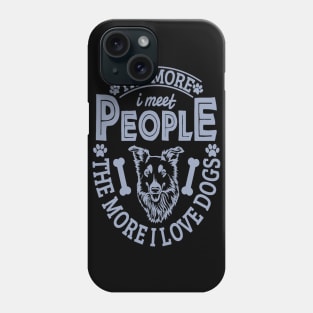 The more I meet people the more I love dogs Phone Case
