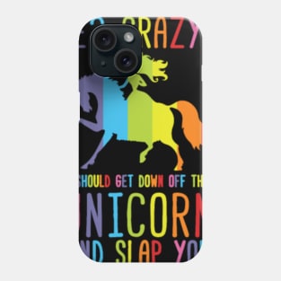 I should get down of this Unicorn and slap you Phone Case