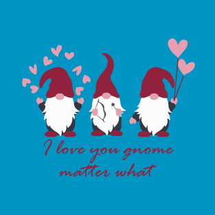 I Love You Gnomes matter what Gnomes Gift for Valentine T-Shirt