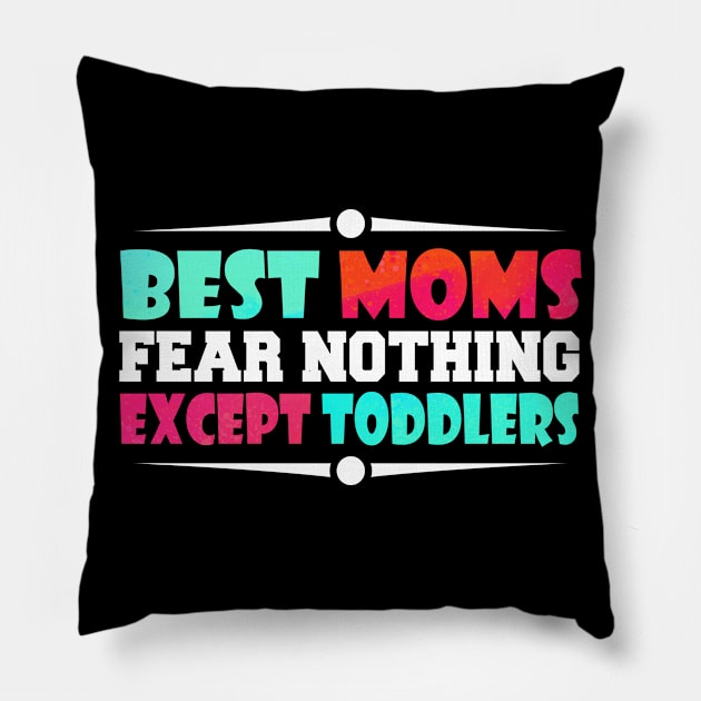 best moms fear nothing except toddlers Pillow by MikeNotis