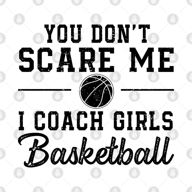 You Don't Scare Me I Coach Girls Basketball Coaches Gifts by The Design Catalyst