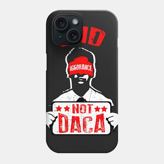 End Ignorance Not DACA Phone Case by helloshirts