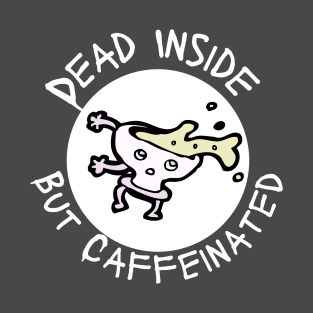 Dead inside but caffeinated T-Shirt