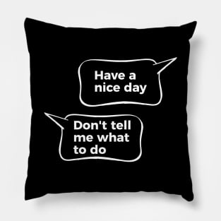 Have A Nice Day Don't Tell Me What To Do Pillow