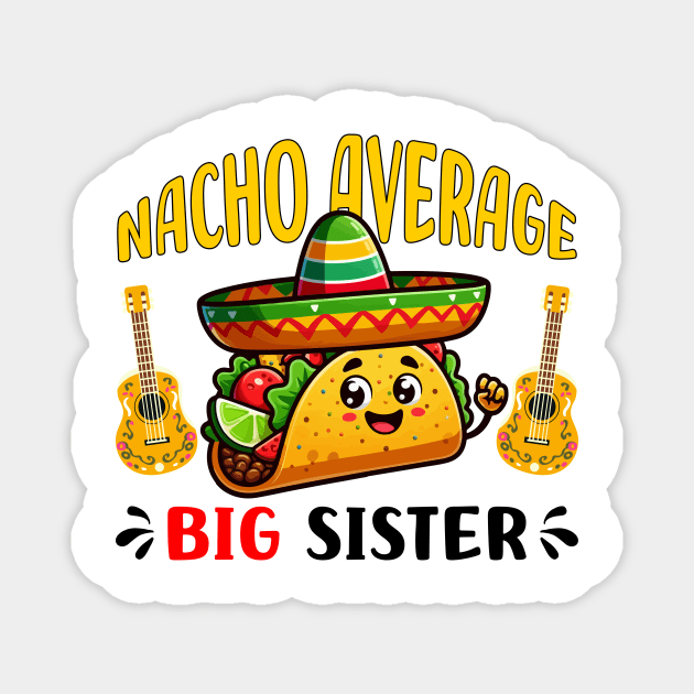 Nacho Average Big Sister Funny Mexican Taco Girl Magnet by DesignergiftsCie