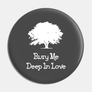 Bury Me Deep In Love, white Pin