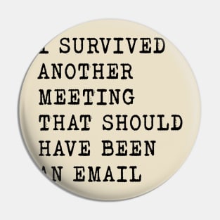 I SURVIVED ANOTHER MEETING  - WORK SHIRT Pin