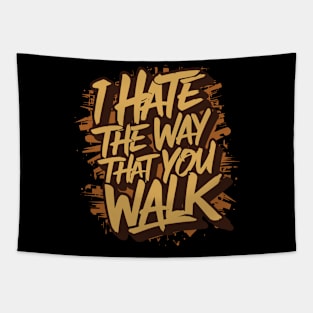 I Hate the Way That You Walk Lyrics v4 Tapestry