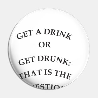 Get a drink or get drunk:: that is the question Pin