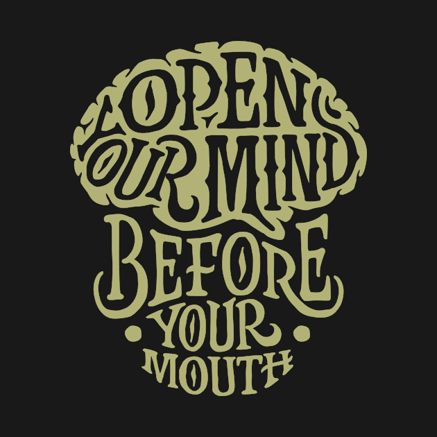 OPEN YOUR MIND BEFORE YOUR MOUTH by PicRidez