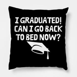 I Graduated Can I Go Back To Bed Now Pillow