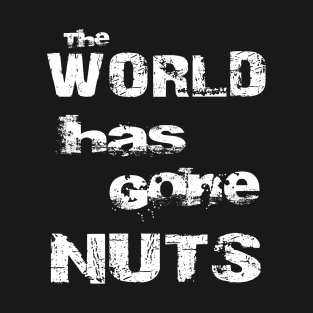 The World Has Gone Nuts Crazy Mad Bold Distressed T-Shirt