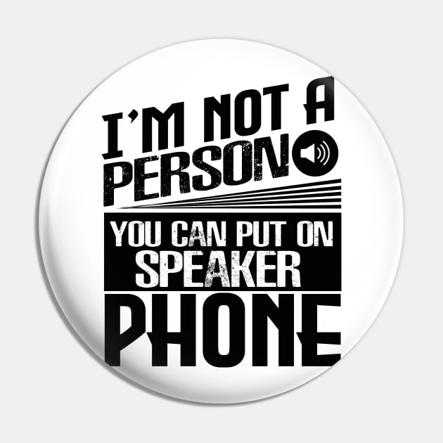 I’m Not a Person You Can Put on Speaker Phone Pin by chatchimp