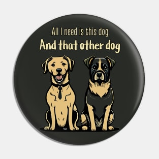 All I need is this dog and that other dog Pin