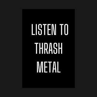 Listen to Thrash Metal T-Shirt