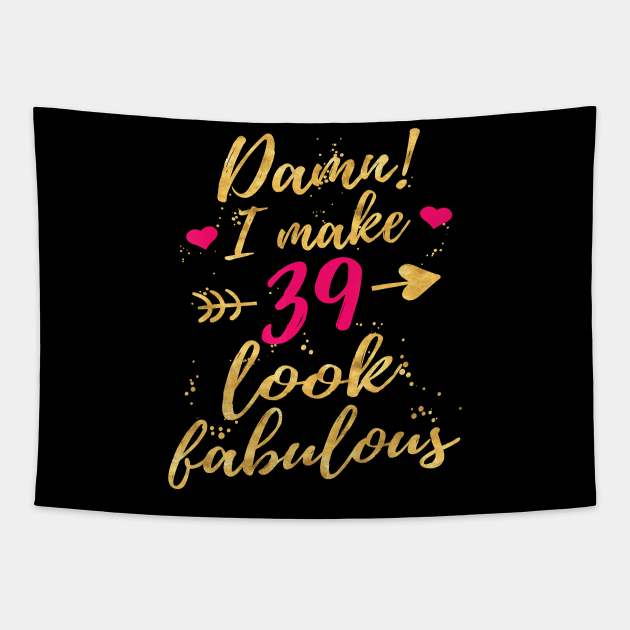 Damn I Make 39 Look Fabulous 39th Birthday Shirt WomenDamn I Make 39 Look Fabulous 39th Birthday Shirt Women Tapestry by Danielss