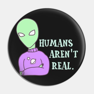 Humans Aren't Real Pin