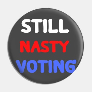 Still nasty still voting Pin