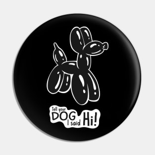 Tell Your Dog I Said Hi! Dog Lovers Pin