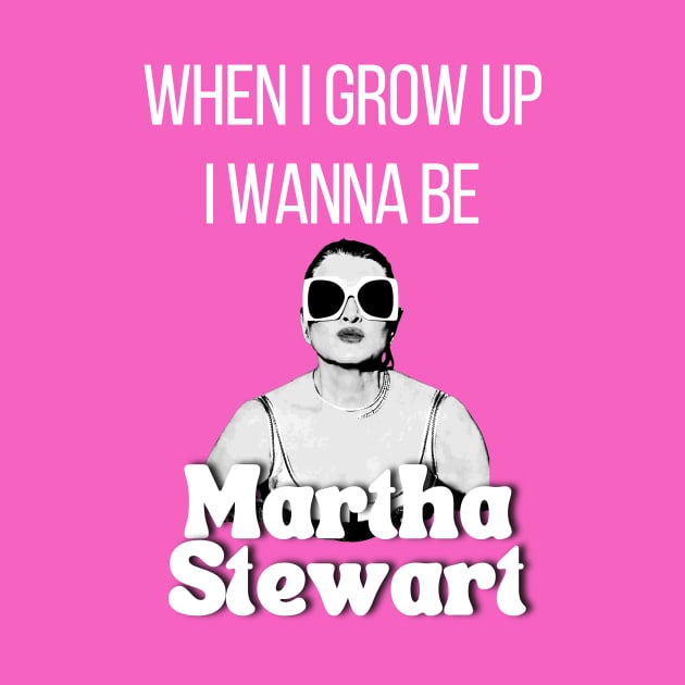 When I grow up I wanna be Martha Stewart T Shirt by Rainbow Kin Wear