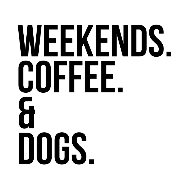 Weekends coffee and dogs by StraightDesigns