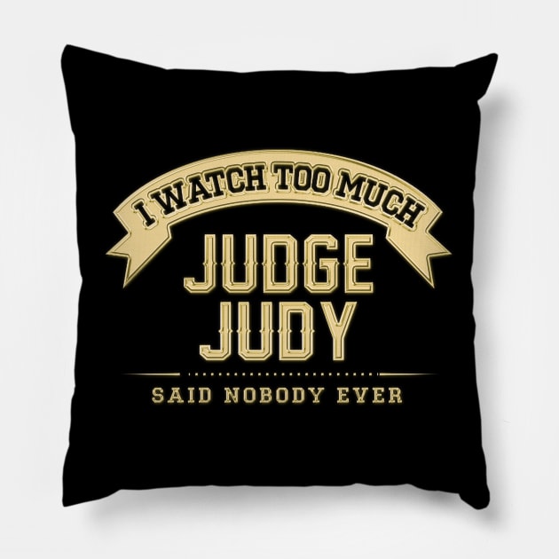 I Watch Too Much Judge Judy Said Nobody Ever Pillow by Angel arts