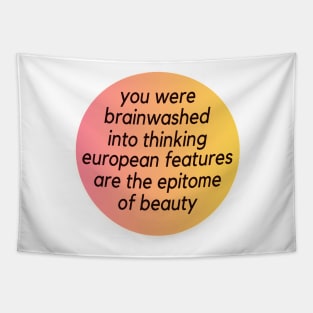 you were brainwashed into thinking European features are the epitome of beauty Tapestry