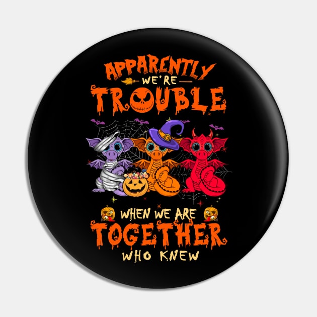 Apparently We're Trouble When We Are Together tshirt  Dragon Halloween T-Shirt Pin by American Woman