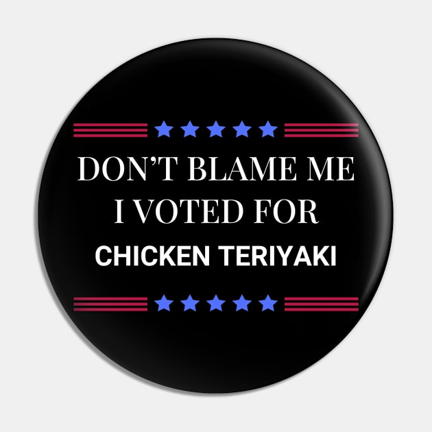 Don't Blame Me I Voted For Chicken Teriyaki Pin by Woodpile