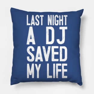 Last Night A DJ Saved My Life Pillow