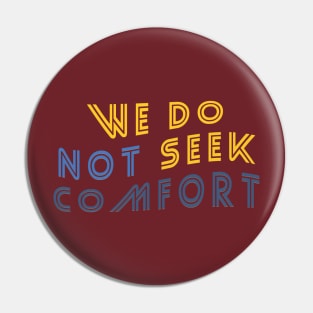 We do not seek comfort Pin