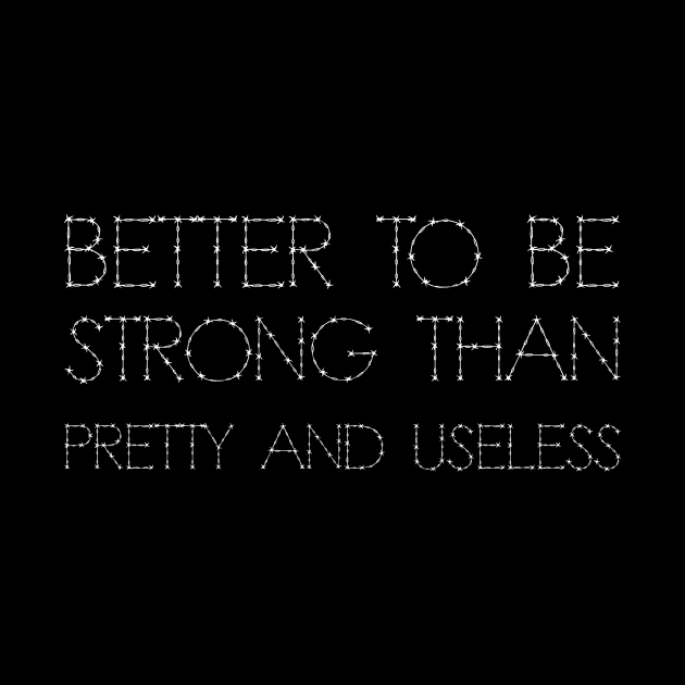 Better To Be Strong Than Pretty And Useless white by QuotesInMerchandise