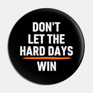 Don't-Let-The-Hard-Days-Win Pin