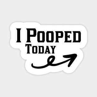 I Pooped Today Magnet