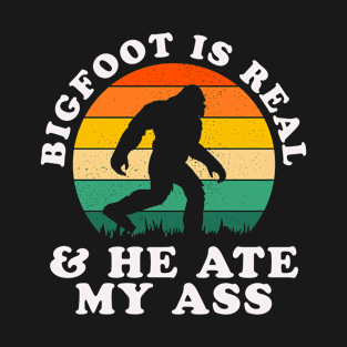 Bigfoot Is Real He Ate My Ass T-Shirt