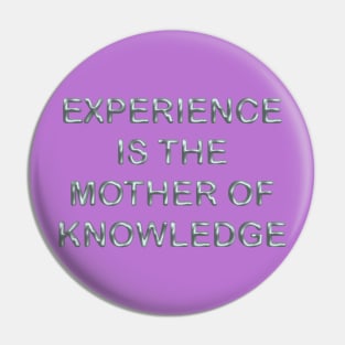 Experience is the mother of knowledge Pin