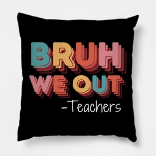 Bruh We Out Teachers Happy Last Day Of School Pillow