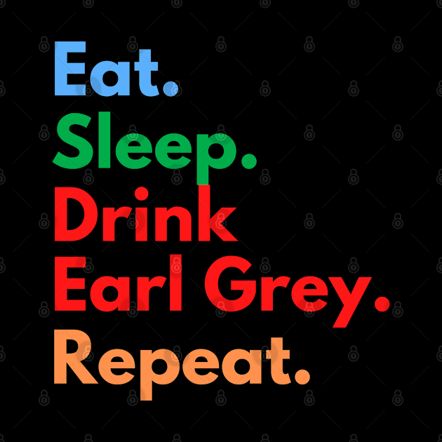 Eat. Sleep. Drink Earl Grey. Repeat. by Eat Sleep Repeat