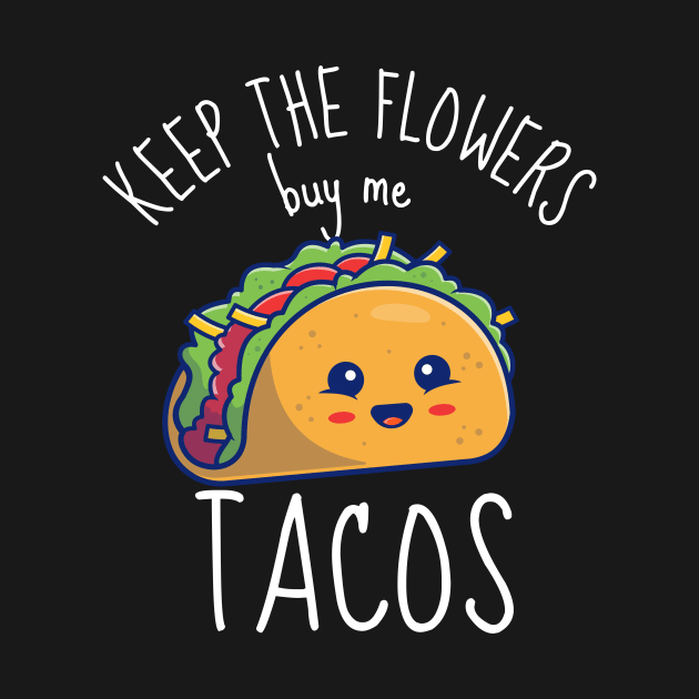 Keep The Flowers Buy Me Tacos Funny by DesignArchitect