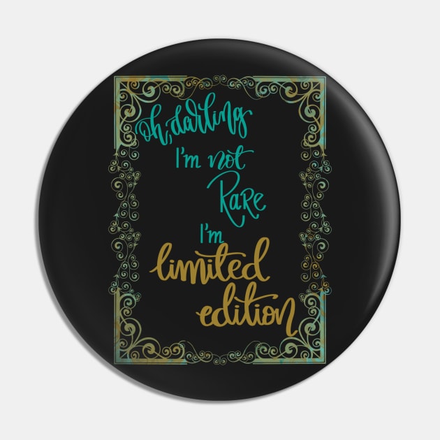 Oh darling! I'm not rare, I'm limited edition Pin by LHaynes2020