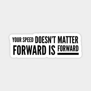 Your Speed Doesn't Matter Forward Is Forward - Motivational Words Magnet