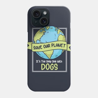 Save Our Planet. It's the Only One with Dogs. Phone Case