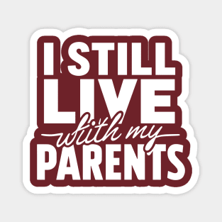 I Still Live With My Parents - Funny Living Situation Magnet