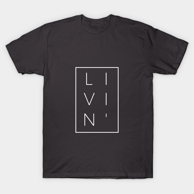 Livin' - Living - T-Shirt